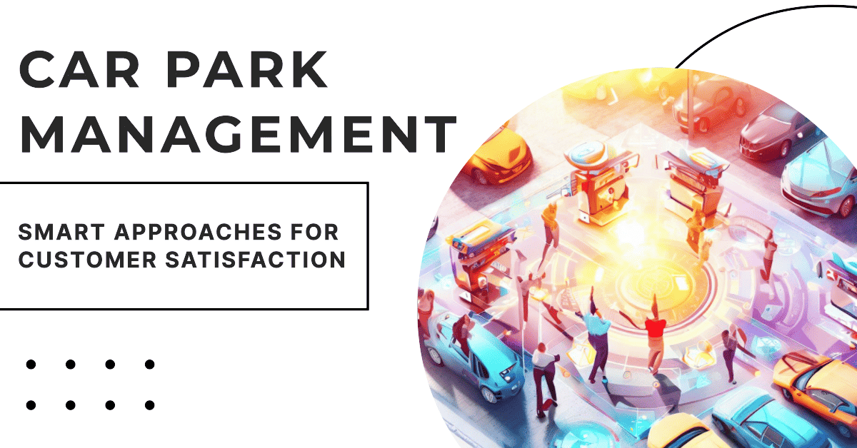Innovative Car Park Management Boosting Efficiency & Satisfaction